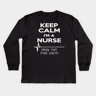 Keep Calm Im A Nurse Okay Not That Calm Kids Long Sleeve T-Shirt